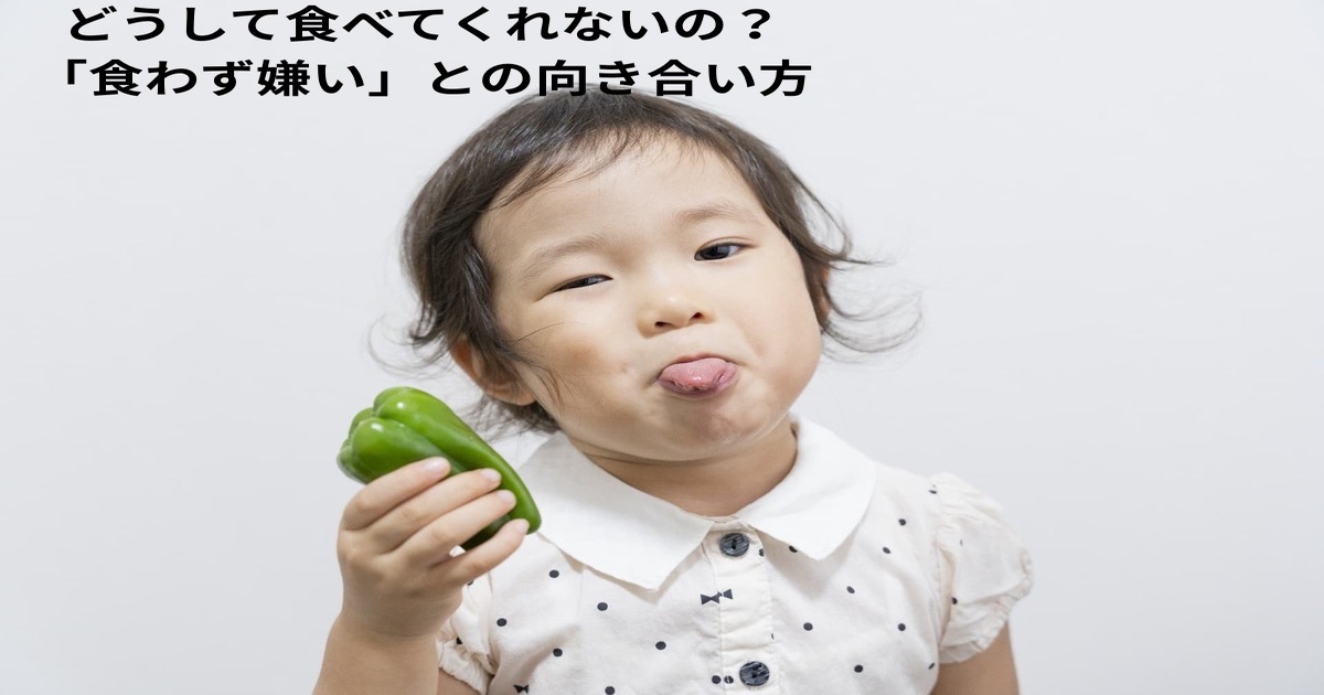 どうして食べてくれないの？「食わず嫌い」との向き合い方