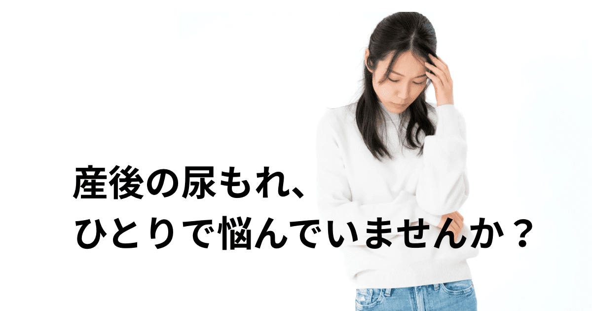 産後の尿漏れ、ひとりで悩んでいませんか?