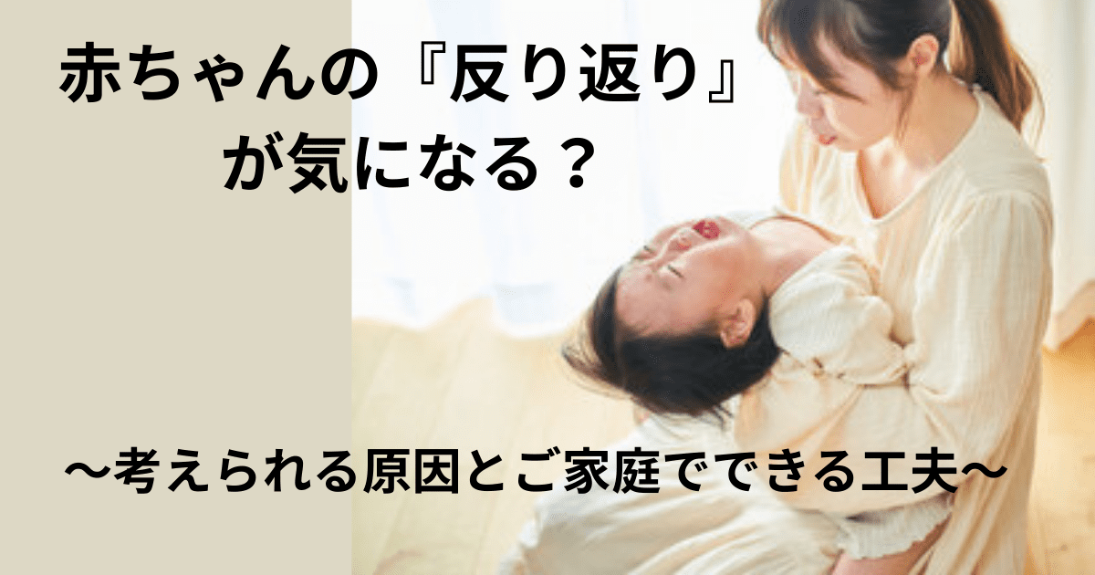 赤ちゃんの「反り返り」が気になる? 〜考えられる原因とご家庭でできる工夫〜