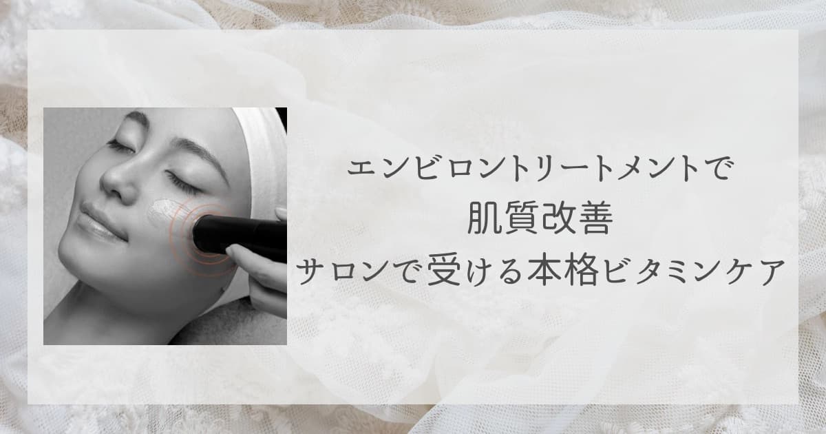 エンビロントリートメントで肌質改善|サロンで受ける本格ビタミンケア💆♀️