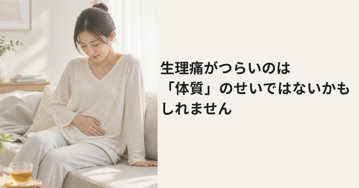 生理痛がつらいのは「体質」のせいではないかもしれません